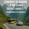 Comment se rendre à Ha Giang depuis Hanoï ? Transports et conseils