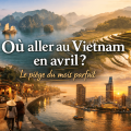 Où aller au Vietnam en avril? Le mois le plus stratégique pour voyager
