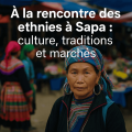 Sapa et ses ethnies : traditions, marchés et cultures vivantes
